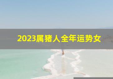 2023属猪人全年运势女