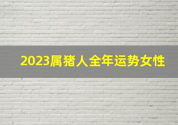 2023属猪人全年运势女性