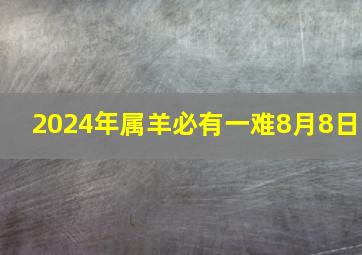 2024年属羊必有一难8月8日