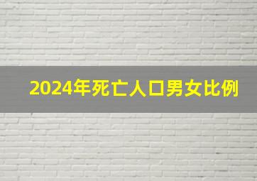 2024年死亡人口男女比例