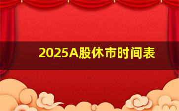 2025A股休市时间表