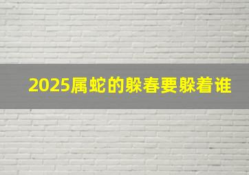 2025属蛇的躲春要躲着谁