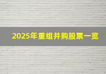 2025年重组并购股票一览