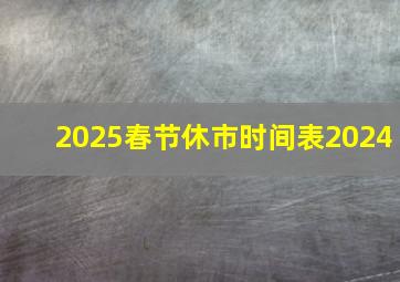 2025春节休市时间表2024