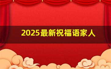 2025最新祝福语家人