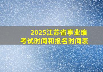 2025江苏省事业编考试时间和报名时间表