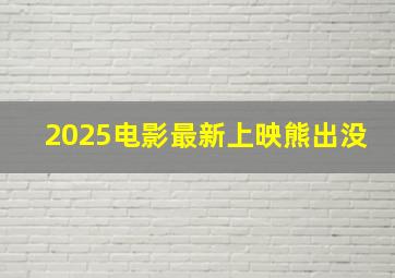 2025电影最新上映熊出没