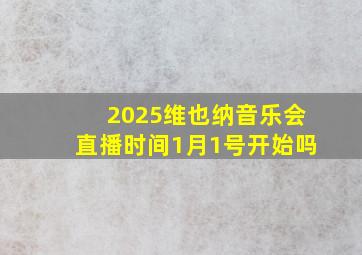 2025维也纳音乐会直播时间1月1号开始吗