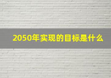 2050年实现的目标是什么