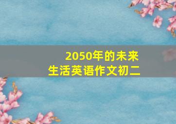 2050年的未来生活英语作文初二