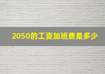 2050的工资加班费是多少