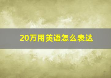 20万用英语怎么表达