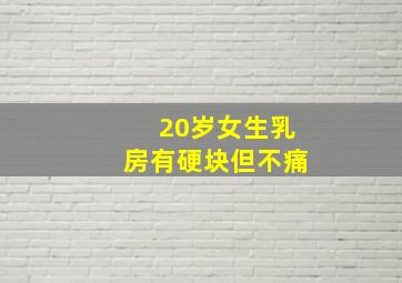 20岁女生乳房有硬块但不痛