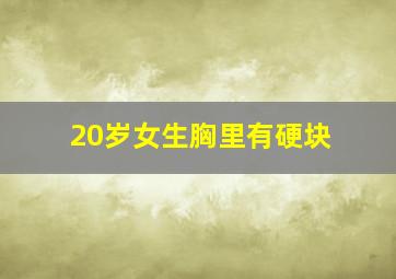 20岁女生胸里有硬块