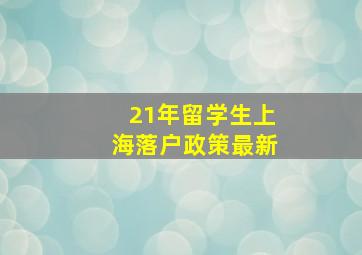 21年留学生上海落户政策最新