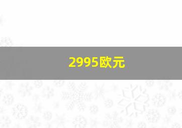 2995欧元