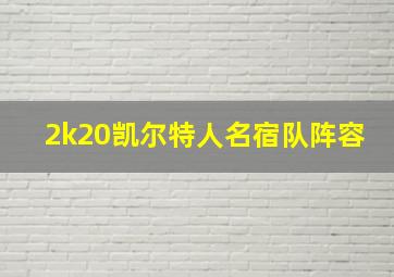 2k20凯尔特人名宿队阵容