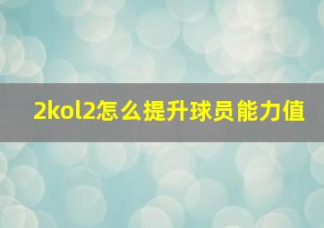 2kol2怎么提升球员能力值