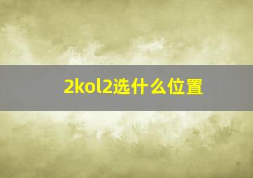 2kol2选什么位置