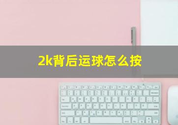 2k背后运球怎么按