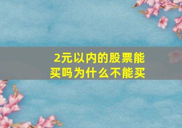 2元以内的股票能买吗为什么不能买