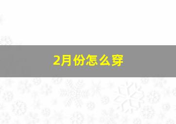 2月份怎么穿