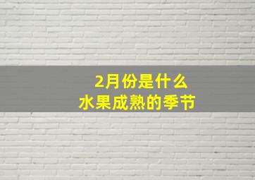 2月份是什么水果成熟的季节