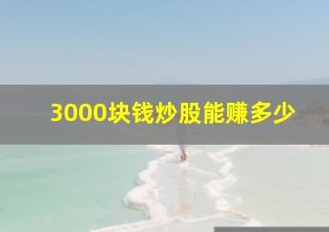 3000块钱炒股能赚多少