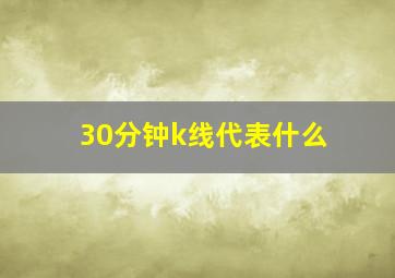 30分钟k线代表什么