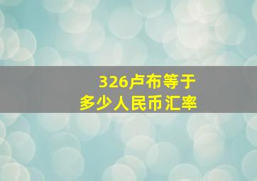 326卢布等于多少人民币汇率