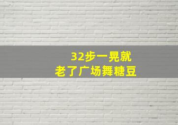 32步一晃就老了广场舞糖豆