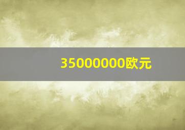 35000000欧元