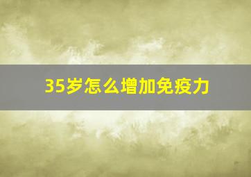 35岁怎么增加免疫力