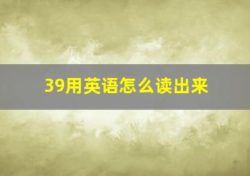 39用英语怎么读出来