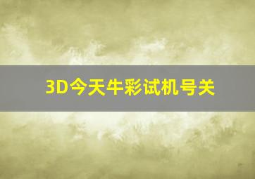 3D今天牛彩试机号关