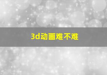 3d动画难不难