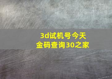 3d试机号今天金码查询30之家