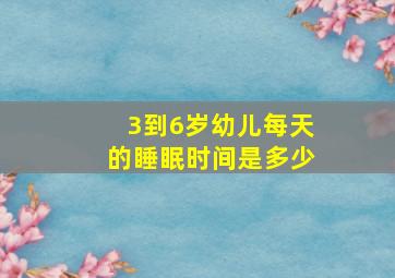 3到6岁幼儿每天的睡眠时间是多少