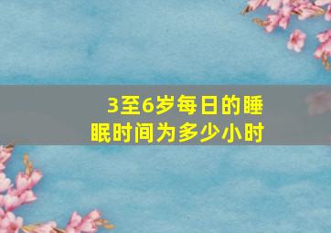 3至6岁每日的睡眠时间为多少小时