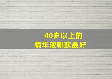 40岁以上的精华液哪款最好