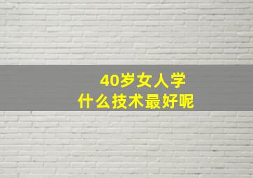 40岁女人学什么技术最好呢