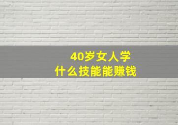 40岁女人学什么技能能赚钱