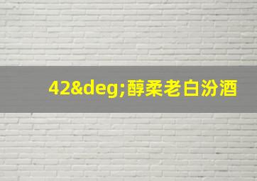 42°醇柔老白汾酒