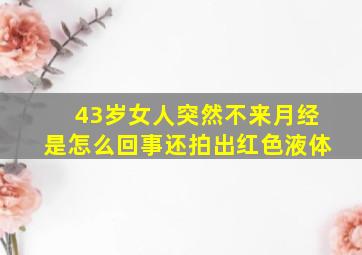 43岁女人突然不来月经是怎么回事还拍出红色液体