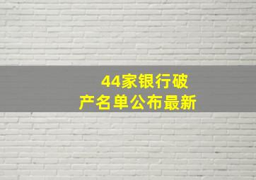 44家银行破产名单公布最新