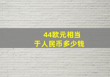 44欧元相当于人民币多少钱