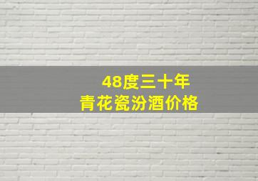 48度三十年青花瓷汾酒价格