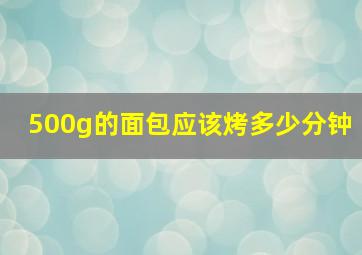 500g的面包应该烤多少分钟