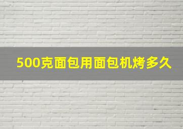 500克面包用面包机烤多久