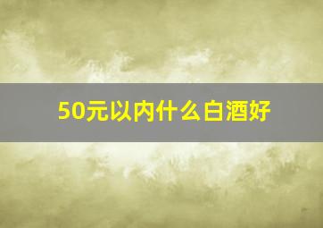 50元以内什么白酒好